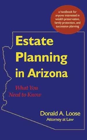 Immagine del venditore per Estate Planning in Arizona : What You Need to Know: A Handbook for Those Interested in Wealth Preservation, Family Protection, and Succession Planning venduto da GreatBookPrices