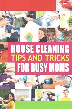 Bild des Verkufers fr House Cleaning Tips and Tricks for Busy Moms : Tricks, Hacks and Strategies for Effective Homemaking zum Verkauf von GreatBookPrices