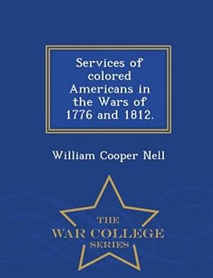 Image du vendeur pour Services of colored Americans in the Wars of 1776 and 1812. - War College Series mis en vente par GreatBookPrices