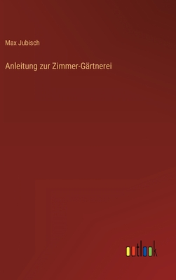 Image du vendeur pour Anleitung zur Zimmer-G�rtnerei (Hardback or Cased Book) mis en vente par BargainBookStores