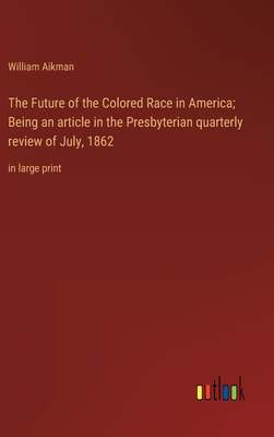 Seller image for The Future of the Colored Race in America; Being an article in the Presbyterian quarterly review of July, 1862: in large print (Hardback or Cased Book) for sale by BargainBookStores