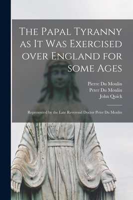 Seller image for The Papal Tyranny as It Was Exercised Over England for Some Ages: Represented by the Late Reverend Doctor Peter Du Moulin (Paperback or Softback) for sale by BargainBookStores