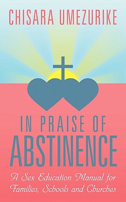 Seller image for In Praise of Abstinence: A Sex Education Manual for Families, Schools and Churches (Paperback or Softback) for sale by BargainBookStores