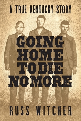 Bild des Verkufers fr Going Home to Die No More: A True Kentucky Story about a Train Robbery and a Hanging after the Civil War (Paperback or Softback) zum Verkauf von BargainBookStores