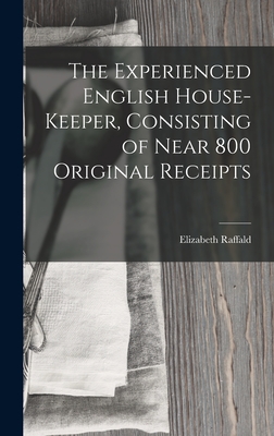 Seller image for The Experienced English House-Keeper, Consisting of Near 800 Original Receipts (Hardback or Cased Book) for sale by BargainBookStores
