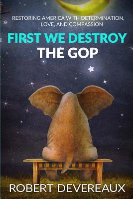 Seller image for First We Destroy the GOP: Restoring America with Determination, Love, and Compassion (Paperback or Softback) for sale by BargainBookStores