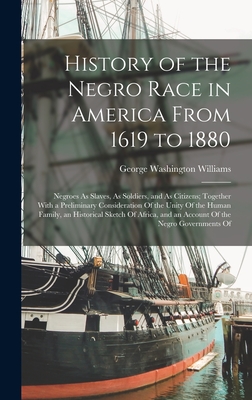 Bild des Verkufers fr History of the Negro Race in America From 1619 to 1880: Negroes As Slaves, As Soldiers, and As Citizens; Together With a Preliminary Consideration Of (Hardback or Cased Book) zum Verkauf von BargainBookStores