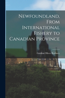 Bild des Verkufers fr Newfoundland, From International Fishery to Canadian Province (Paperback or Softback) zum Verkauf von BargainBookStores