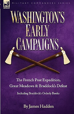 Seller image for Washington's Early Campaigns: the French Post Expedition, Great Meadows and Braddock's Defeat-including Braddock's Orderly Books (Hardback or Cased Book) for sale by BargainBookStores