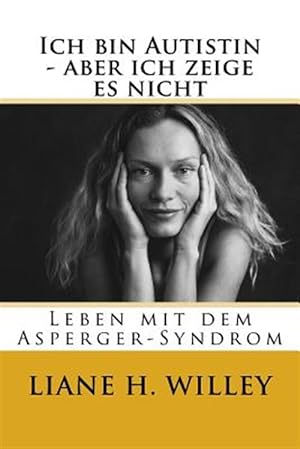 Seller image for Ich Bin Autistin - Aber Ich Zeige Es Nicht: Leben Mit Dem Asperger-Syndrom -Language: german for sale by GreatBookPrices