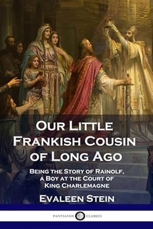 Seller image for Our Little Frankish Cousin of Long Ago: Being the Story of Rainolf, a Boy at the Court of King Charlemagne for sale by GreatBookPrices