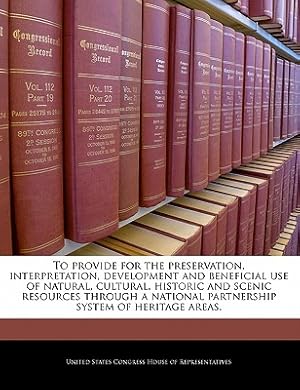 Image du vendeur pour To Provide for the Preservation, Interpretation, Development and Beneficial Use of Natural, Cultural, Historic and Scenic Resources Through a National (Paperback or Softback) mis en vente par BargainBookStores