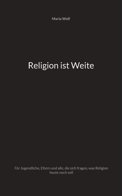 Seller image for Religion ist Weite: F�r Jugendliche, Eltern und alle, die sich fragen, was Religion heute noch soll (Paperback or Softback) for sale by BargainBookStores