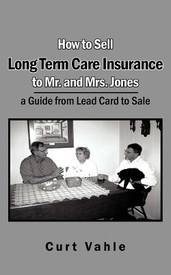 Bild des Verkufers fr How to Sell Long Term Care Insurance to Mr. and Mrs. Jones: A Guide from Lead Card to Sale (Paperback or Softback) zum Verkauf von BargainBookStores