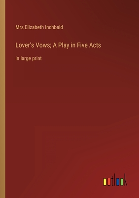 Seller image for Lover's Vows; A Play in Five Acts: in large print (Paperback or Softback) for sale by BargainBookStores