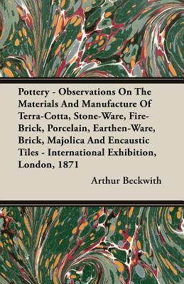 Seller image for Pottery - Observations on the Materials and Manufacture of Terra-Cotta, Stone-Ware, Fire-Brick, Porcelain, Earthen-Ware, Brick, Majolica and Encaustic (Paperback or Softback) for sale by BargainBookStores