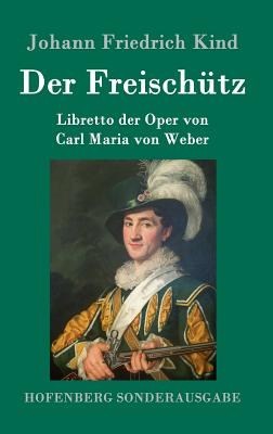 Bild des Verkufers fr Der Freisch�tz: Libretto der Oper von Carl Maria von Weber (Hardback or Cased Book) zum Verkauf von BargainBookStores