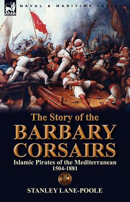 Seller image for The Story of the Barbary Corsairs: Islamic Pirates of the Mediterranean 1504-1881 (Paperback or Softback) for sale by BargainBookStores