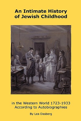 Image du vendeur pour An Intimate History of Jewish Childhood in the Western World 1723-1953: According to Autobiographies (Paperback or Softback) mis en vente par BargainBookStores