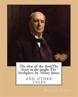 Seller image for Altar of the Dead : The Beast in the Jungle , the Birthplace, by Henry James for sale by GreatBookPrices