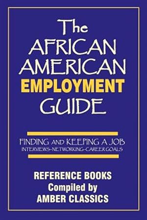 Seller image for African American Employment Guide : Finding and Keeping a Job: Interviews - Networking - Career Goals for sale by GreatBookPrices