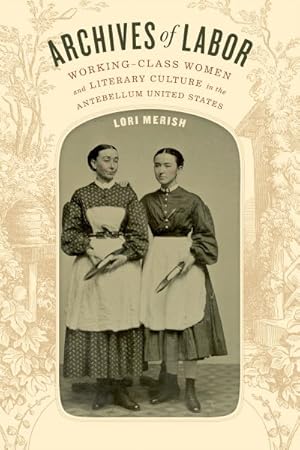 Seller image for Archives of Labor : Working-class Women and Literary Culture in the Antebellum United States for sale by GreatBookPrices