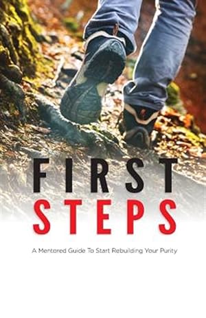 Bild des Verkufers fr First Steps : A Mentored Guide to Start Rebuilding Your Purity zum Verkauf von GreatBookPrices