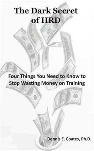 Immagine del venditore per The Dark Secret of Hrd: Four Things You Need to Know to Stop Wasting Money on Training venduto da GreatBookPrices