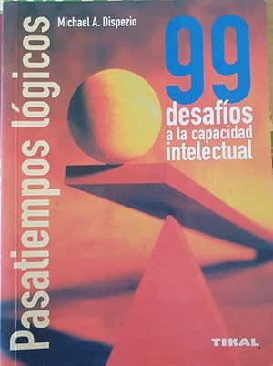 PASATIEMPOS LOGICOS. 99 DESAFIOS A LA CAPACIDAD INTELECTUAL.