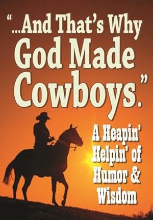 Seller image for And That's Why God Made Cowboys : A Heapin' Helpin' of Humor & Wisdom for sale by GreatBookPrices