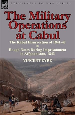 Seller image for Military Operations at Cabul-the Kabul Insurrection of 1841-42 & Rough Notes During Imprisonment in Affghanistan, 1843 for sale by GreatBookPricesUK