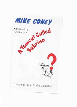 Seller image for A Tomcat called Sabrina: Uproarious Fun in British Columbia -by Mike Coney -a Signed Copy for sale by Leonard Shoup