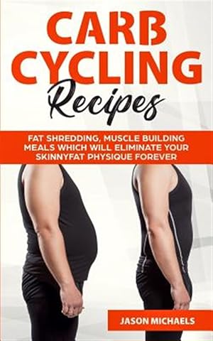 Immagine del venditore per Carb Cycling Recipes: Fat Shredding, Muscle Building Meals Which Will Eliminate Your Skinnyfat Physique Forever venduto da GreatBookPrices