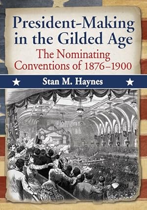 Image du vendeur pour President-Making in the Gilded Age : The Nominating Conventions of 1876-1900 mis en vente par GreatBookPricesUK