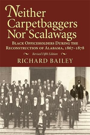 Seller image for Neither Carpetbaggers Nor Scalawags : Black Officeholders During the Reconstruction of Alabama, 1867-1878 for sale by GreatBookPrices