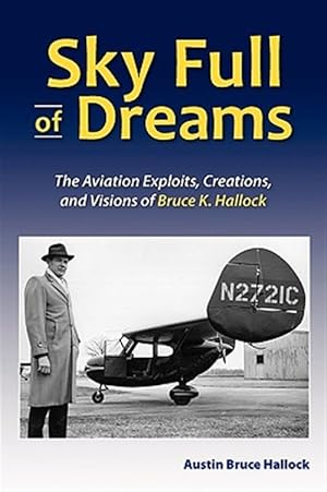 Seller image for Sky Full of Dreams: the Aviation Exploits, Creations, and Visions of Bruce K Hallock for sale by GreatBookPricesUK