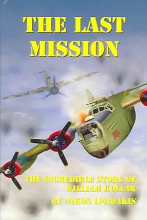 Seller image for Last Mission : The Incredible Story of William Kollar for sale by GreatBookPricesUK