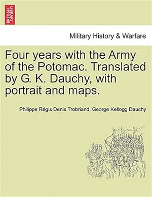 Seller image for Four years with the Army of the Potomac. Translated by G. K. Dauchy, with portrait and maps. for sale by GreatBookPrices