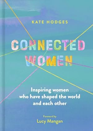 Seller image for Connected Women : Inspiring Women Who Have Shaped the World and Each Other for sale by GreatBookPrices