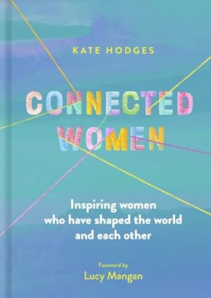 Seller image for Connected Women : Inspiring Women Who Have Shaped the World and Each Other for sale by GreatBookPrices