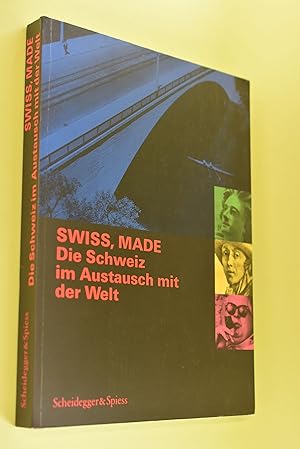 Swiss, made : die Schweiz im Austausch mit der Welt ; [ein Projekt zum 150jährigen Bestehen des S...