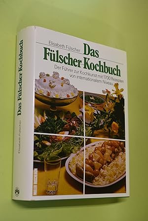Das Fülscher-Kochbuch : der Führer zur Kochkunst mit 1700 Rezepten von internationalem Niveau.