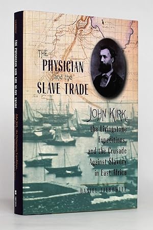 The Physician and the Slave Trade: John Kirk, the Livingstone Expeditions, and the Crusade Agains...
