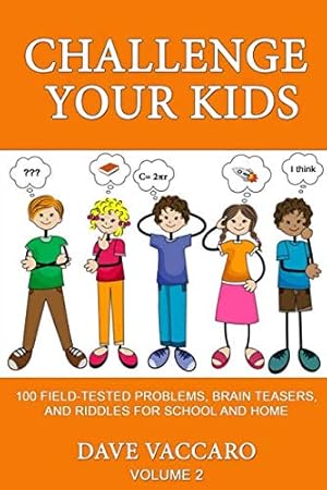 Seller image for CHALLENGE YOUR KIDS: 100 FIELD-TESTED PROBLEMS, BRAIN TEASERS, AND RIDDLES FOR SCHOOL AND HOME for sale by Reliant Bookstore