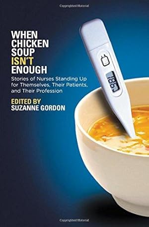 Bild des Verkufers fr When Chicken Soup Isn't Enough: Stories of Nurses Standing Up for Themselves, Their Patients, and Their Profession (The Culture and Politics of Health Care Work) zum Verkauf von WeBuyBooks
