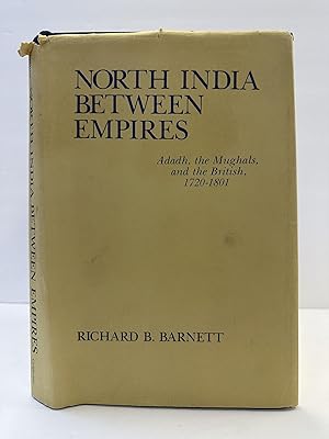 NORTH INDIA BETWEEN EMPIRES: AWADH, THE MUGHALS, AND THE BRITISH 1720-1801