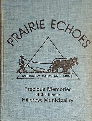 Prairie Echoes; Metiskow, Cadogan, Cairns: Precious Memories of the Former Hillcrest Municipality