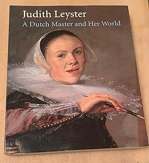 Judith Leyster. A Dutch Master and Her World