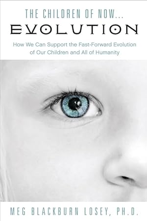 Bild des Verkufers fr The Children of Now . . . Evolution: How We Can Support the Fast-Forward Evolution of Our Children and Our Race zum Verkauf von Reliant Bookstore