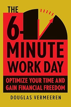 Seller image for The 6-Minute Work Day: An Entrepreneur's Guide to Using the Power of Leverage to Create Abundance and Freedom for sale by buchversandmimpf2000